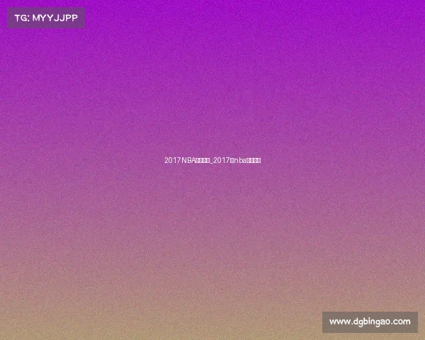 2017NBA赛事报道_2017年nba篮球比赛